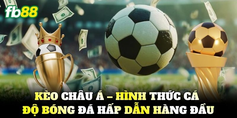 Kèo Châu Á – Hình thức cá độ bóng đá hấp dẫn hàng đầu
