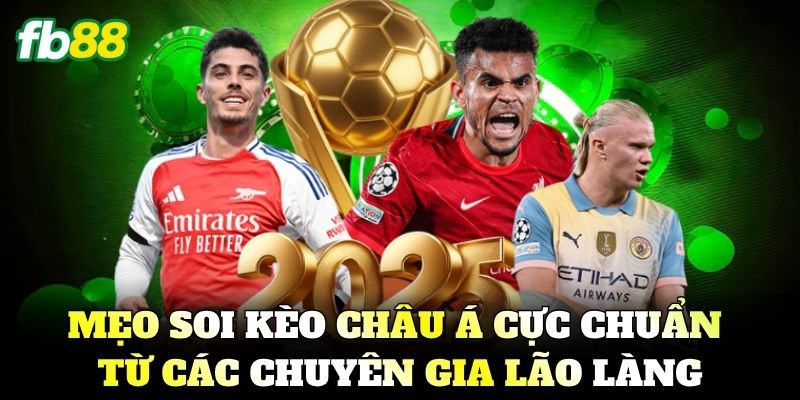 Mẹo soi Kèo Châu Á cực chuẩn từ các chuyên gia lão làng
