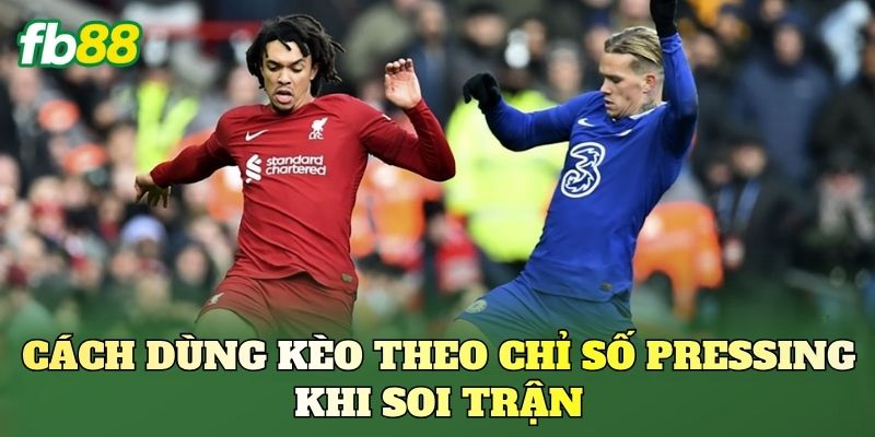 Cách dùng kèo theo chỉ số Pressing khi soi trận