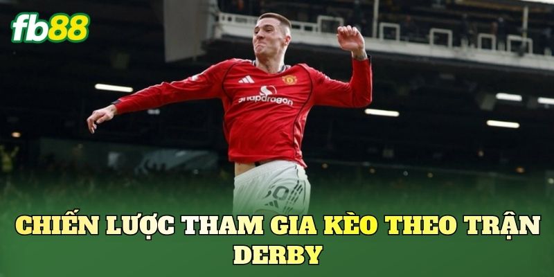 Chiến lược tham gia kèo theo trận Derby