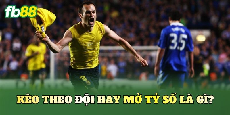 Kèo theo đội hay mở tỷ số là gì?