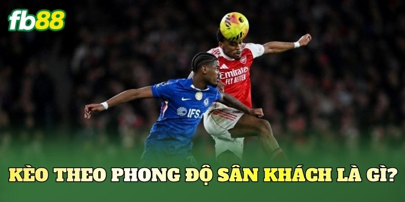 Kèo theo phong độ sân khách là gì?
