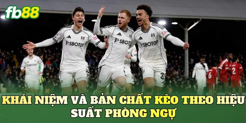 Khái niệm và bản chất kèo theo hiệu suất phòng ngự