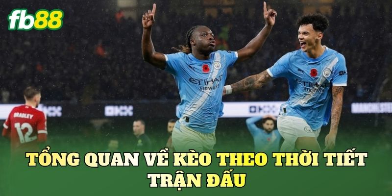 Tổng quan về kèo theo thời tiết trận đấu