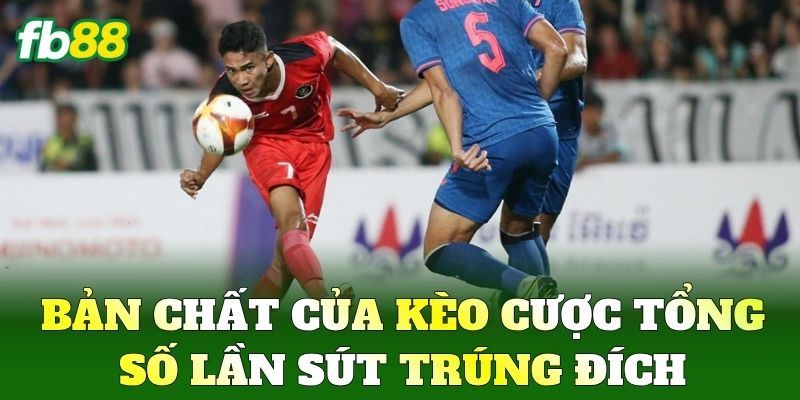 Bản chất của kèo Cược Tổng Số Lần Sút Trúng Đích