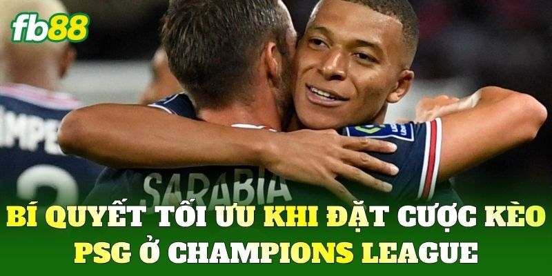 Bí quyết tối ưu khi đặt cược Kèo Psg ở Champions League