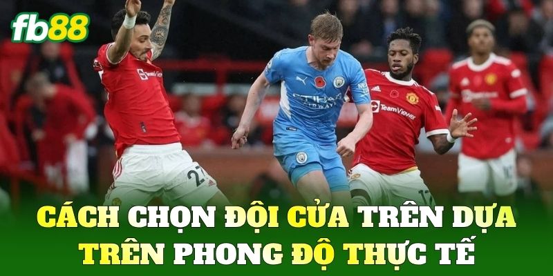 Cách chọn đội cửa trên dựa trên phong độ thực tế