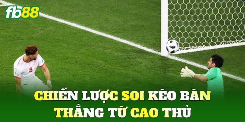 Chiến lược soi Kèo Bàn Thắng từ cao thủ