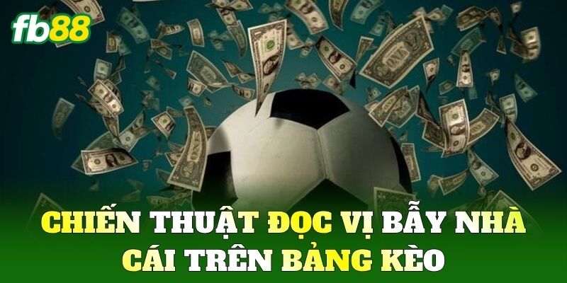 Chiến thuật đọc vị bẫy nhà cái trên bảng kèo