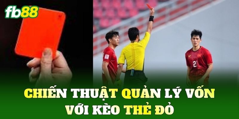 Chiến thuật quản lý vốn với Kèo Thẻ Đỏ
