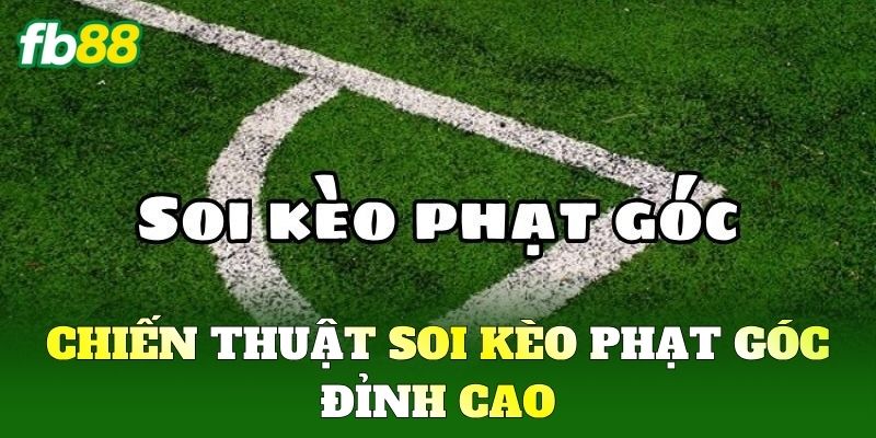 Chiến thuật soi Kèo Phạt Góc đỉnh cao