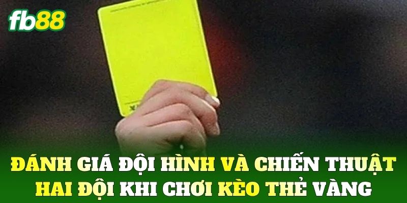 Đánh giá đội hình và chiến thuật hai đội khi chơi Kèo Thẻ Vàng