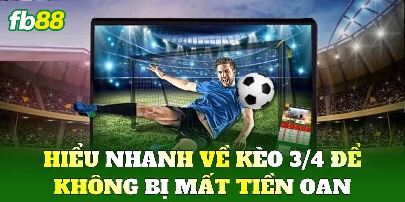 Hiểu nhanh về Kèo 3/4 để không bị mất tiền oan