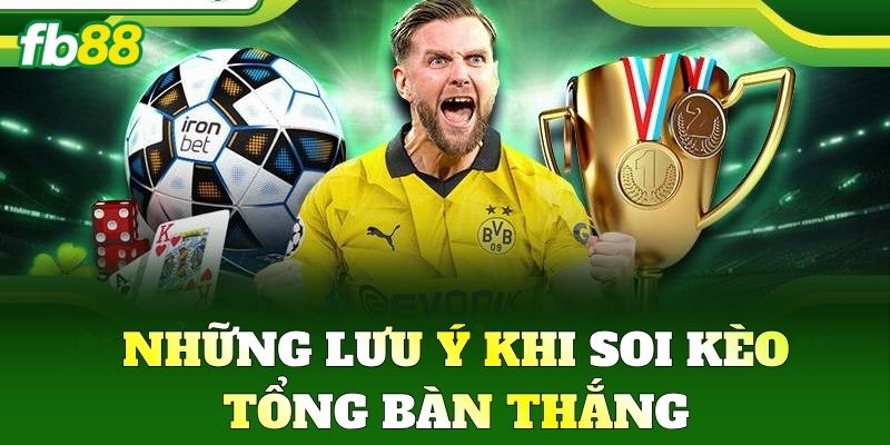 Những lưu ý khi soi Kèo Tổng Bàn Thắng
