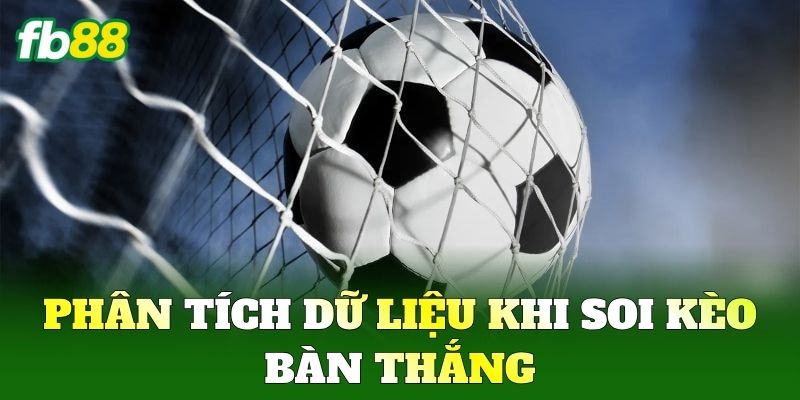 Phân tích dữ liệu khi soi Kèo Bàn Thắng