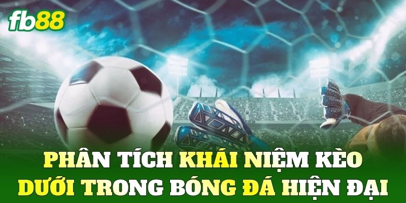 Phân tích khái niệm Kèo Dưới trong bóng đá hiện đại