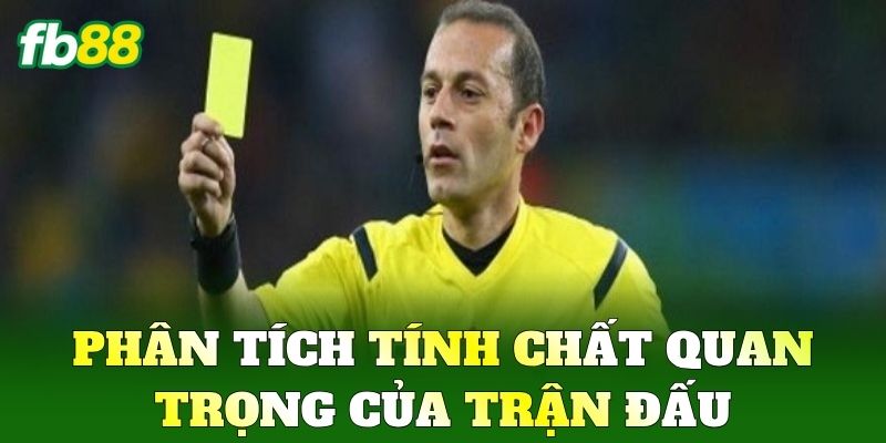 Phân tích tính chất quan trọng của trận đấu