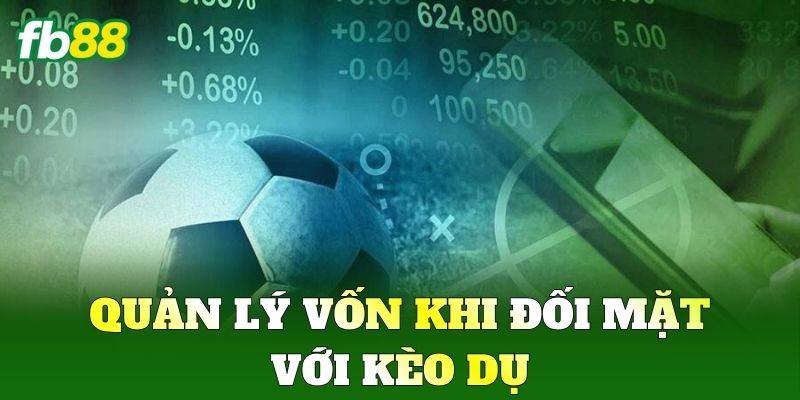 Quản lý vốn khi đối mặt với Kèo Dụ