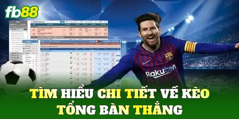 Tìm hiểu chi tiết về Kèo Tổng Bàn Thắng