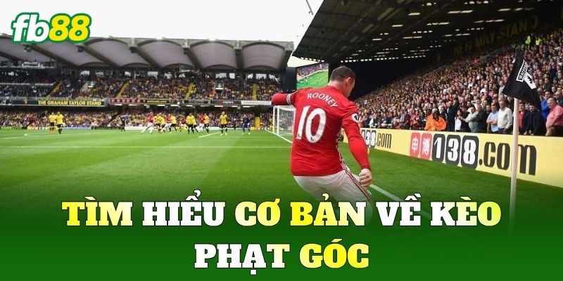 Tìm hiểu cơ bản về Kèo Phạt Góc