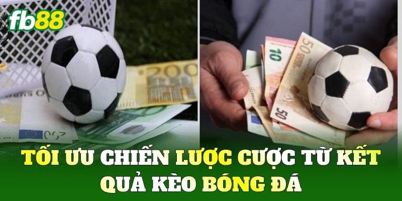 Tối ưu chiến lược cược từ Kết Quả Kèo Bóng Đá