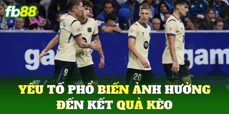 Yếu tố phổ biến ảnh hưởng đến kết quả kèo