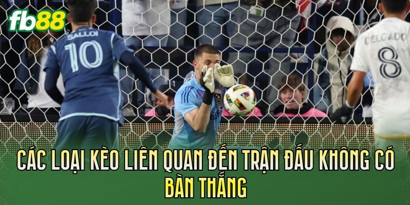 Các loại kèo liên quan đến trận đấu không có bàn thắng