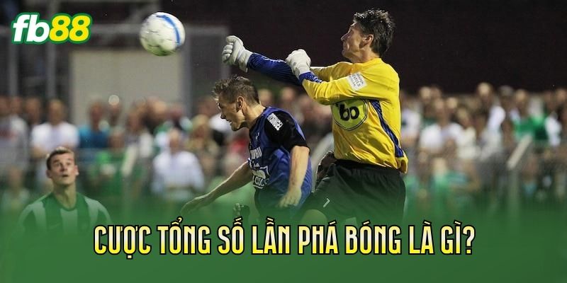 Cược tổng số lần phá bóng là gì?