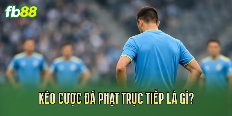 Kèo Cược Đá Phạt Trực Tiếp Và Cách Đọc Kèo 1 Kèo cược đá phạt trực tiếp là gì?