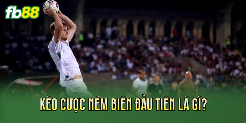 Kèo cược ném biên đầu tiên là gì?