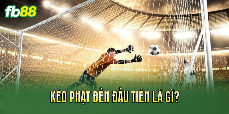 Kèo Phạt Đền Đầu Tiên: Cách Chơi Và Kinh Nghiệm Soi Kèo 1 Kèo phạt đền đầu tiên là gì?