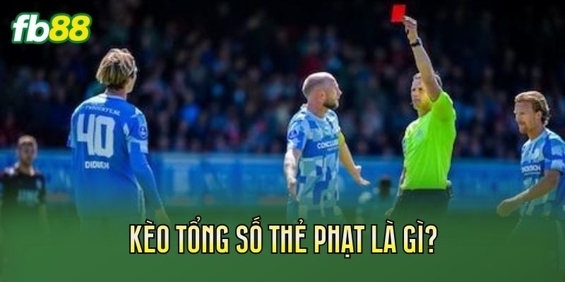 Kèo tổng số thẻ phạt là gì?