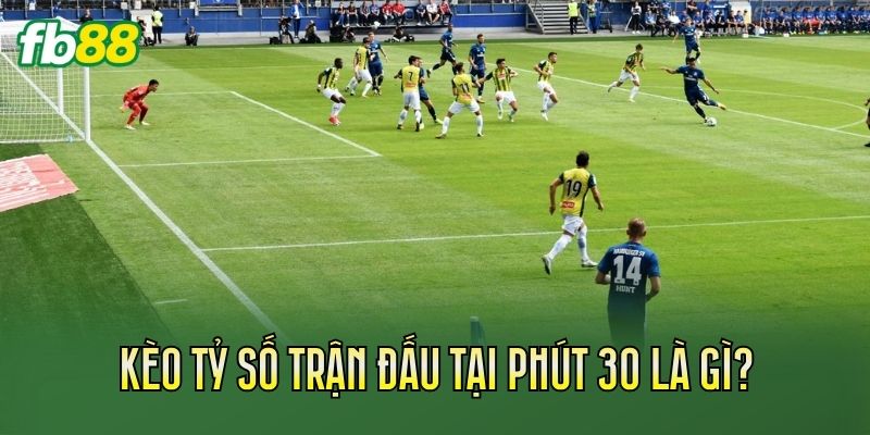 Kèo tỷ số trận đấu tại phút 30 là gì?