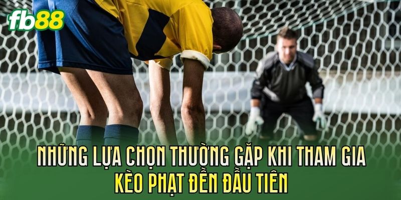 Kèo Phạt Đền Đầu Tiên: Cách Chơi Và Kinh Nghiệm Soi Kèo 2 Những lựa chọn thường gặp khi tham gia kèo phạt đền đầu tiên