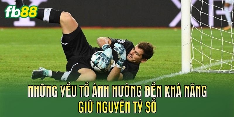 Những yếu tố ảnh hưởng đến khả năng giữ nguyên tỷ số