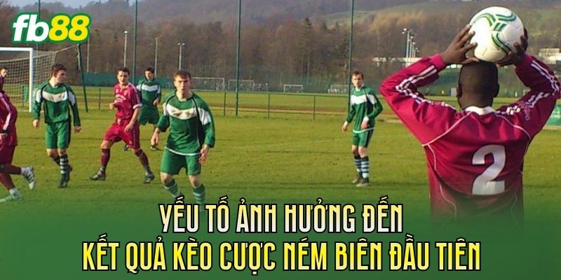 Yếu tố ảnh hưởng đến kết quả kèo cược ném biên đầu tiên