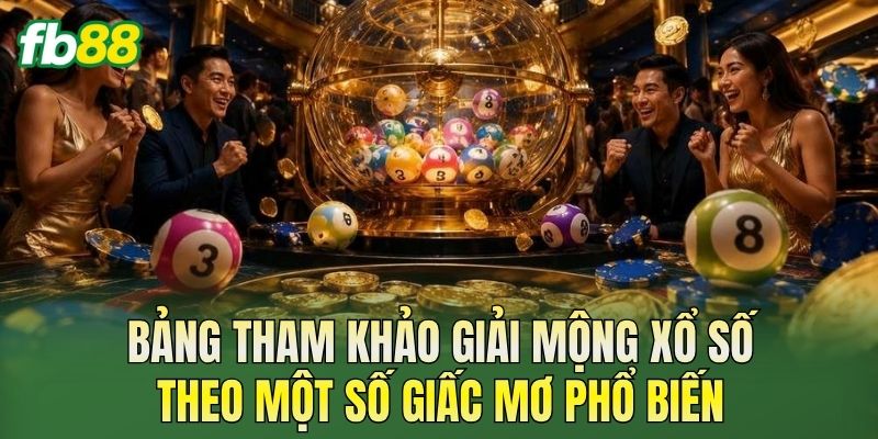 Bảng tham khảo giải mộng xổ số theo một số giấc mơ phổ biến