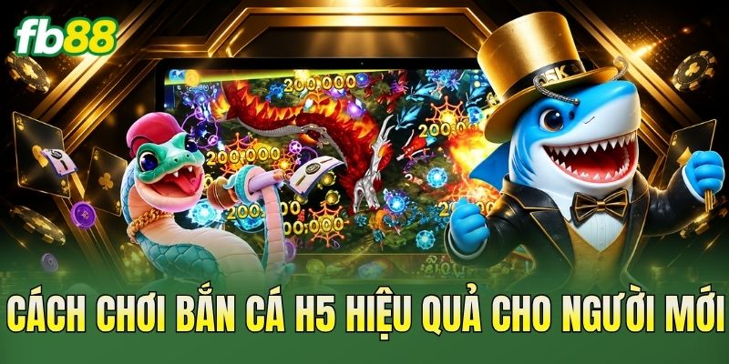 Cách chơi bắn cá H5 hiệu quả cho người mới