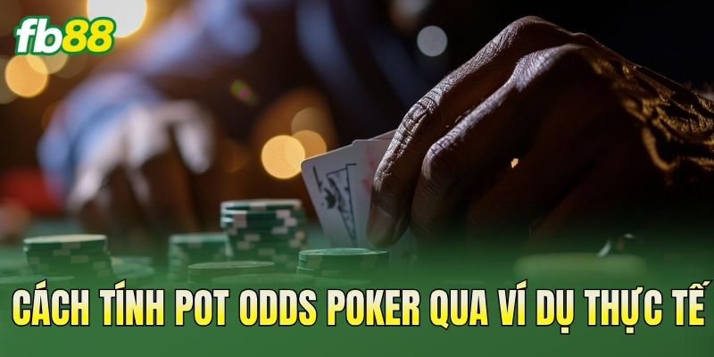 Cách tính Pot Odds Poker qua ví dụ thực tế