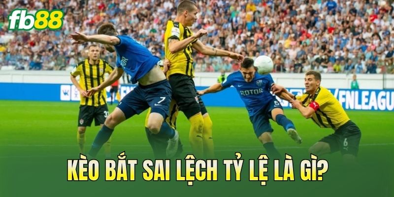 Kèo bắt sai lệch tỷ lệ là gì?