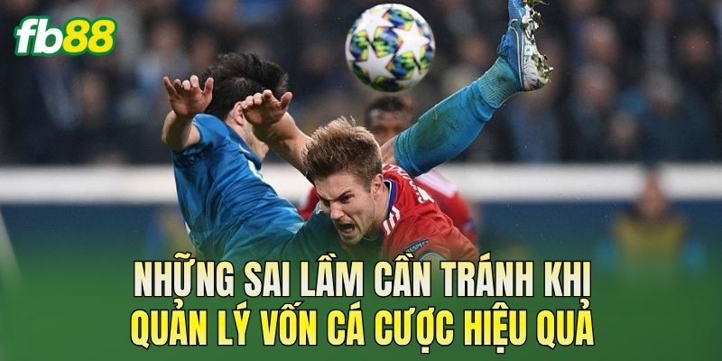 Quản Lý Vốn Cá Cược Hiệu Quả Như Thế Nào? 3 Những sai lầm cần tránh khi quản lý vốn cá cược hiệu quả