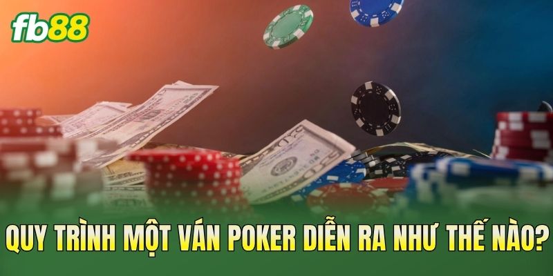 Quy trình một ván Poker diễn ra như thế nào?