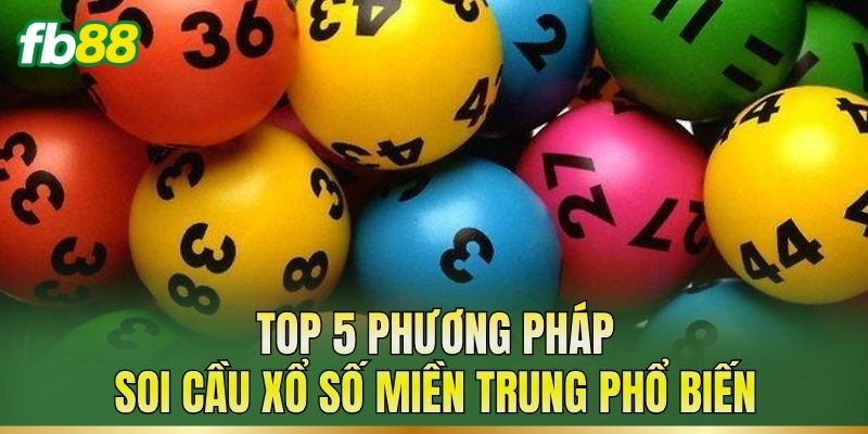 Top 5 phương pháp soi cầu xổ số miền Trung phổ biến