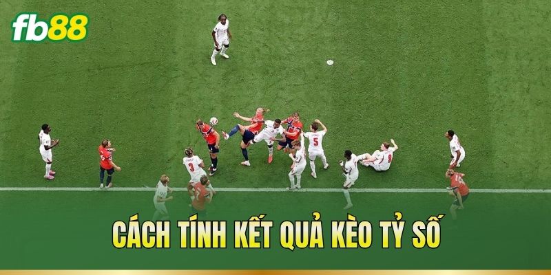 Cách tính kết quả kèo tỷ số
