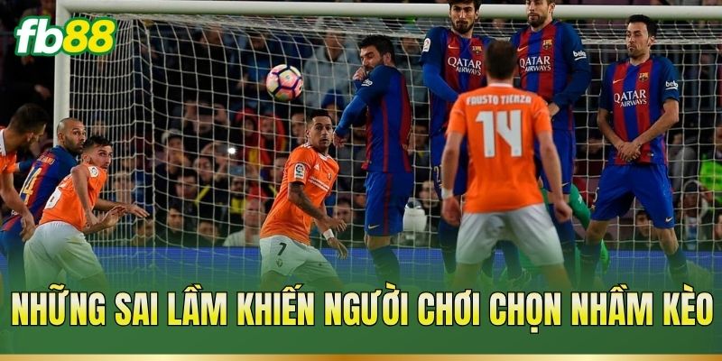 Những sai lầm khiến người chơi chọn nhầm kèo