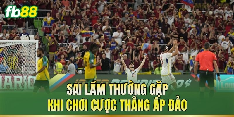 Sai lầm thường gặp khi chơi cược thắng áp đảo